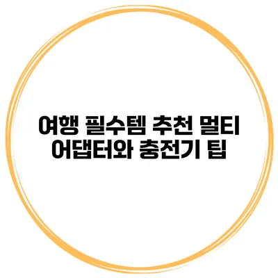 여행 필수템 추천 멀티 어댑터와 충전기 팁