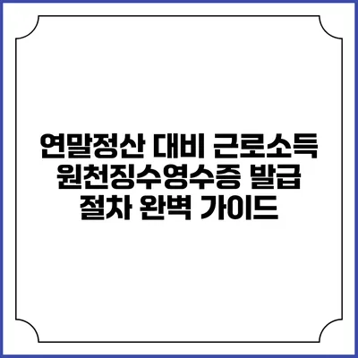연말정산 대비: 근로소득 원천징수영수증 발급 절차 완벽 가이드