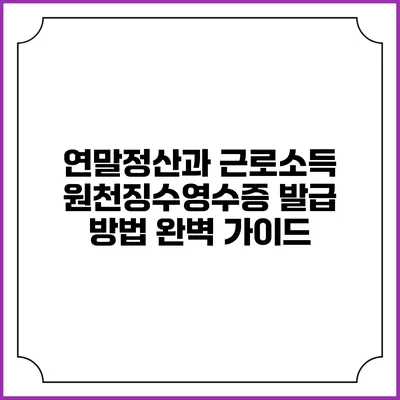 연말정산과 근로소득 원천징수영수증 발급 방법 완벽 가이드