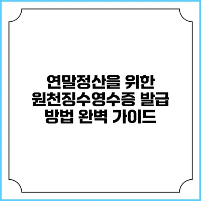 연말정산을 위한 원천징수영수증 발급 방법 완벽 가이드