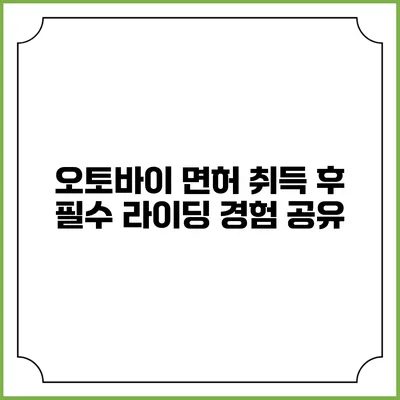오토바이 면허 취득 후 필수 라이딩 경험 공유