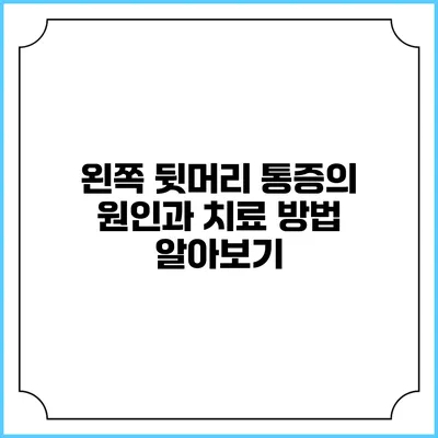왼쪽 뒷머리 통증의 원인과 치료 방법 알아보기