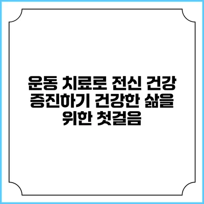 운동 치료로 전신 건강 증진하기: 건강한 삶을 위한 첫걸음