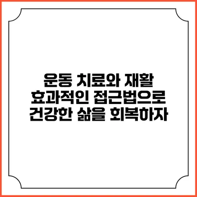 운동 치료와 재활: 효과적인 접근법으로 건강한 삶을 회복하자