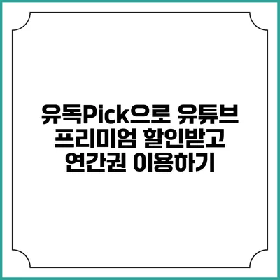 유독Pick으로 유튜브 프리미엄 할인받고 연간권 이용하기
