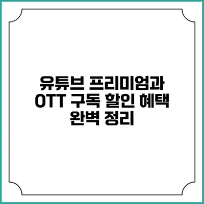 유튜브 프리미엄과 OTT 구독 할인 혜택 완벽 정리