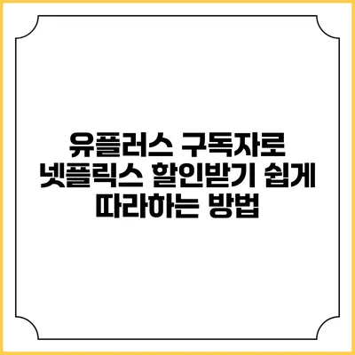 유플러스 구독자로 넷플릭스 할인받기: 쉽게 따라하는 방법