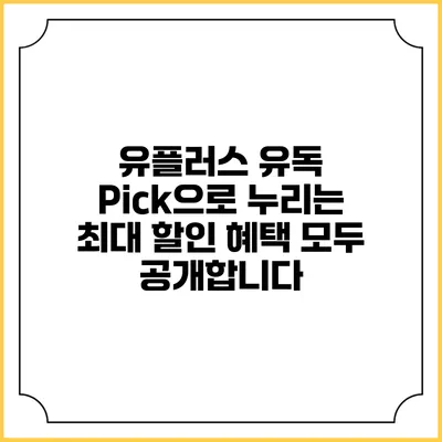 유플러스 유독 Pick으로 누리는 최대 할인 혜택 모두 공개합니다