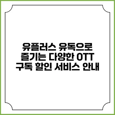 유플러스 유독으로 즐기는 다양한 OTT 구독 할인 서비스 안내
