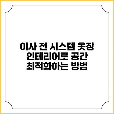 이사 전 시스템 옷장 인테리어로 공간 최적화하는 방법