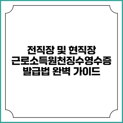 전직장 및 현직장 근로소득원천징수영수증 발급법 완벽 가이드
