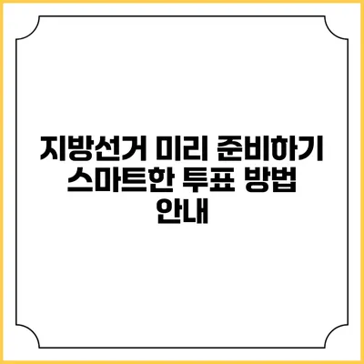 지방선거 미리 준비하기: 스마트한 투표 방법 안내