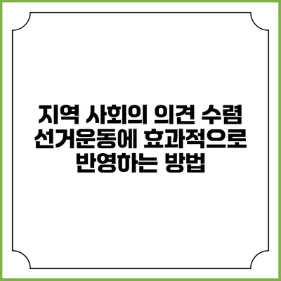지역 사회의 의견 수렴: 선거운동에 효과적으로 반영하는 방법