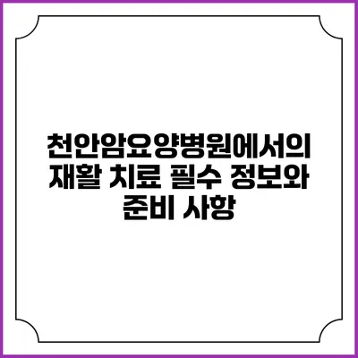 천안암요양병원에서의 재활 치료: 필수 정보와 준비 사항