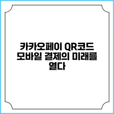 카카오페이 QR코드: 모바일 결제의 미래를 열다