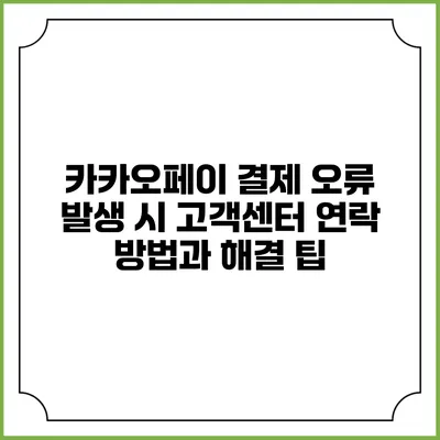 카카오페이 결제 오류 발생 시 고객센터 연락 방법과 해결 팁