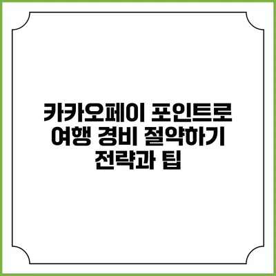 카카오페이 포인트로 여행 경비 절약하기: 전략과 팁