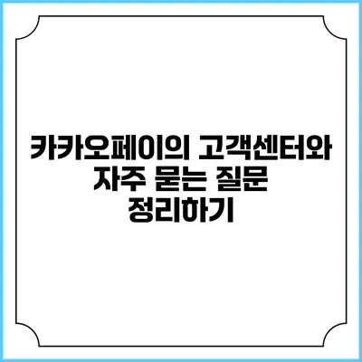 카카오페이의 고객센터와 자주 묻는 질문 정리하기
