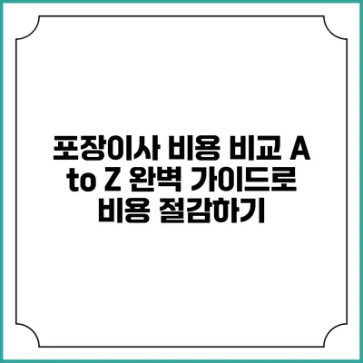 포장이사 비용 비교 A to Z: 완벽 가이드로 비용 절감하기