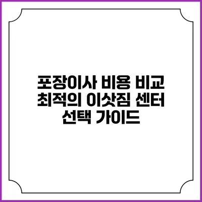 포장이사 비용 비교: 최적의 이삿짐 센터 선택 가이드