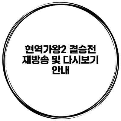 현역가왕2 결승전 재방송 및 다시보기 안내