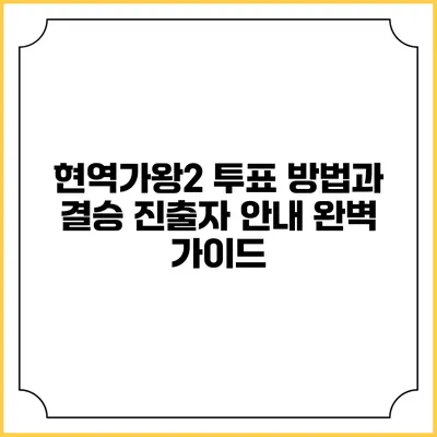 현역가왕2 투표 방법과 결승 진출자 안내 완벽 가이드