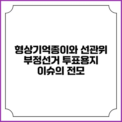 형상기억종이와 선관위 부정선거 투표용지 이슈의 전모