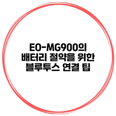 EO-MG900의 배터리 절약을 위한 블루투스 연결 팁