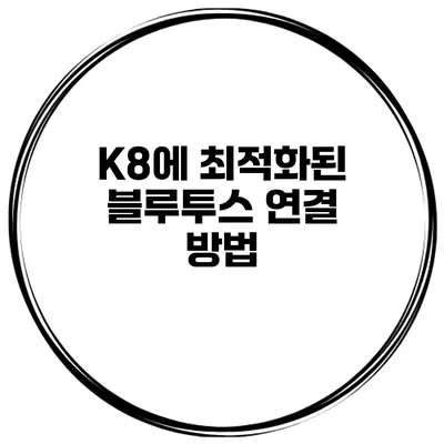 K8에 최적화된 블루투스 연결 방법