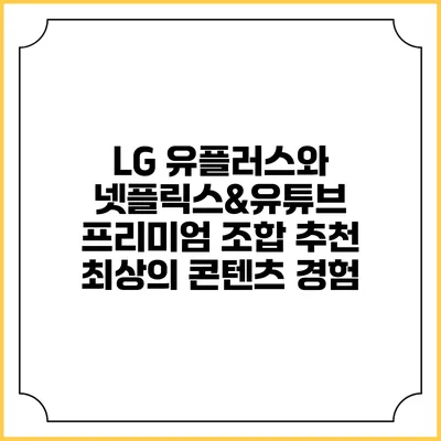 LG 유플러스와 넷플릭스&유튜브 프리미엄 조합 추천: 최상의 콘텐츠 경험