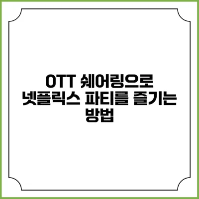 OTT 쉐어링으로 넷플릭스 파티를 즐기는 방법