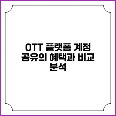OTT 플랫폼 계정 공유의 혜택과 비교 분석