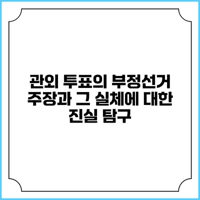 관외 투표의 부정선거 주장과 그 실체에 대한 진실 탐구