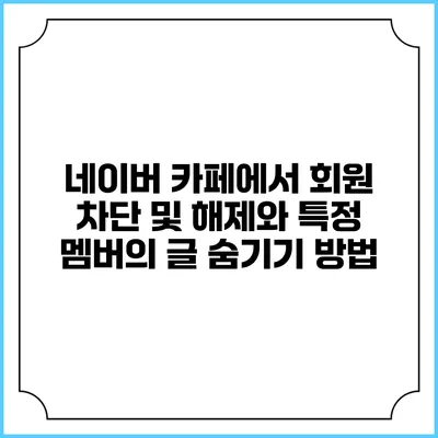 네이버 카페에서 회원 차단 및 해제와 특정 멤버의 글 숨기기 방법