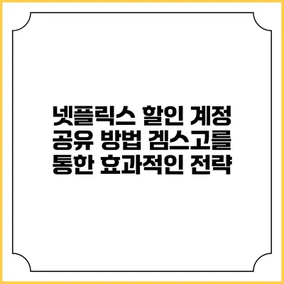 넷플릭스 할인 계정 공유 방법: 겜스고를 통한 효과적인 전략