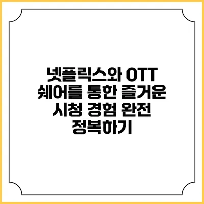 넷플릭스와 OTT 쉐어를 통한 즐거운 시청 경험 완전 정복하기