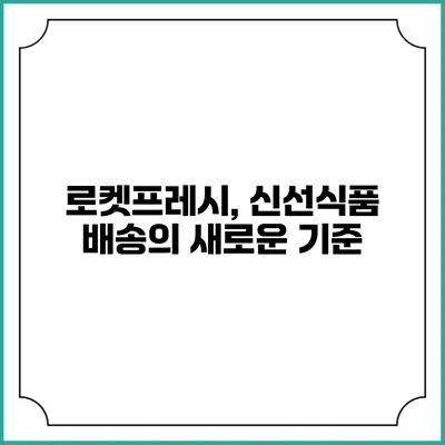 로켓프레시, 신선식품 배송의 새로운 기준