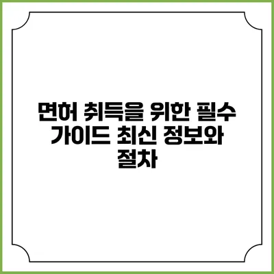 면허 취득을 위한 필수 가이드: 최신 정보와 절차