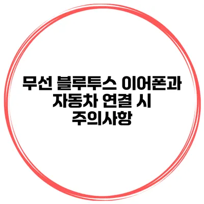 무선 블루투스 이어폰과 자동차 연결 시 주의사항