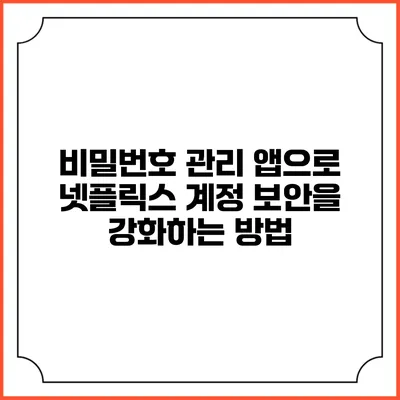 비밀번호 관리 앱으로 넷플릭스 계정 보안을 강화하는 방법