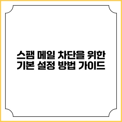 스팸 메일 차단을 위한 기본 설정 방법 가이드