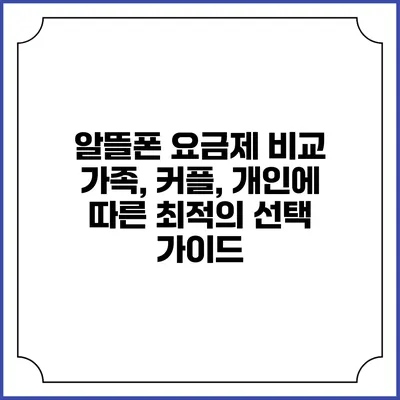 알뜰폰 요금제 비교: 가족, 커플, 개인에 따른 최적의 선택 가이드