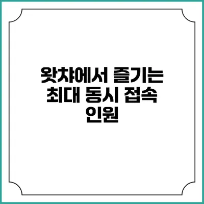 왓챠에서 즐기는 최대 동시 접속 인원