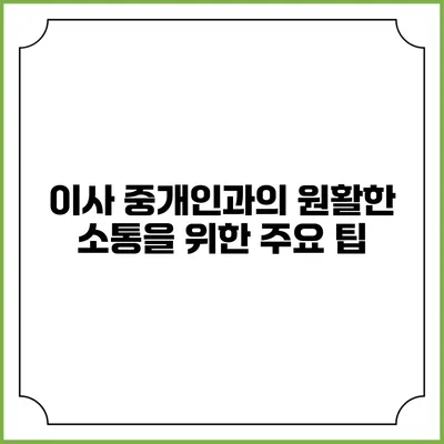 이사 중개인과의 원활한 소통을 위한 주요 팁