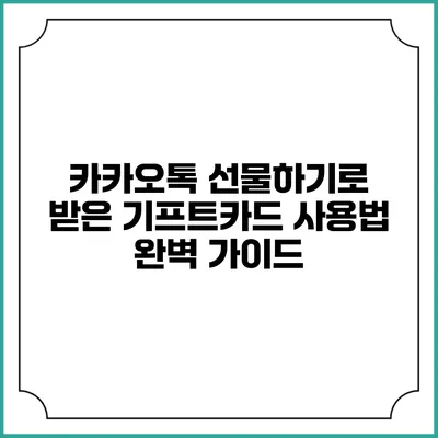카카오톡 선물하기로 받은 기프트카드 사용법 완벽 가이드