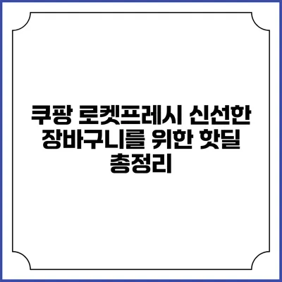 쿠팡 로켓프레시: 신선한 장바구니를 위한 핫딜 총정리