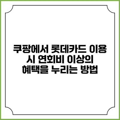 쿠팡에서 롯데카드 이용 시 연회비 이상의 혜택을 누리는 방법