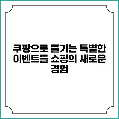 쿠팡으로 즐기는 특별한 이벤트들: 쇼핑의 새로운 경험