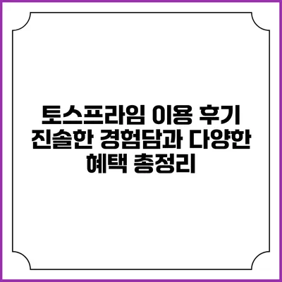 토스프라임 이용 후기: 진솔한 경험담과 다양한 혜택 총정리