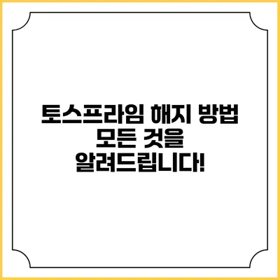 토스프라임 해지 방법: 모든 것을 알려드립니다!